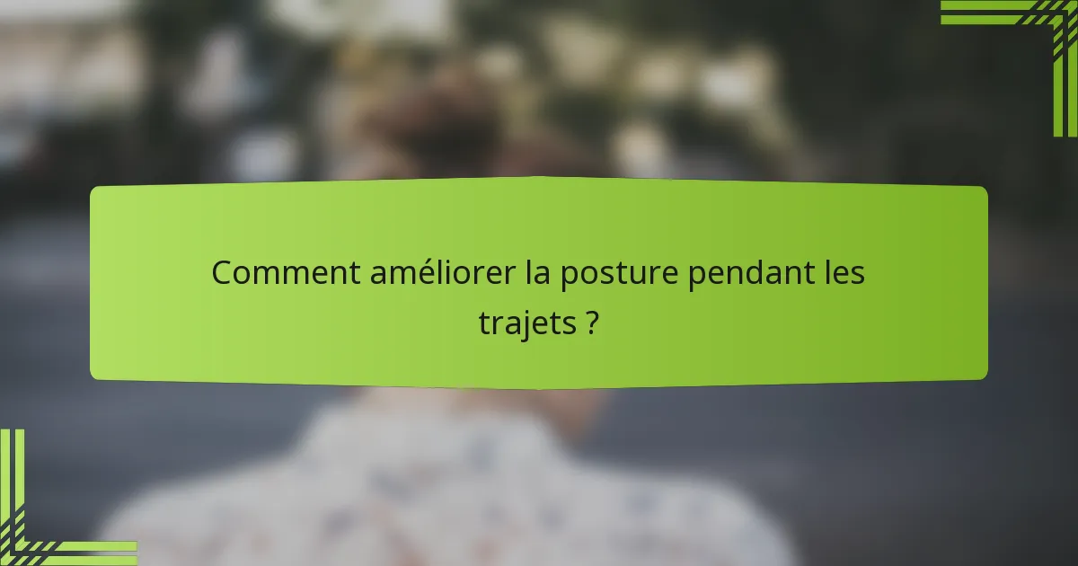 Comment améliorer la posture pendant les trajets ?