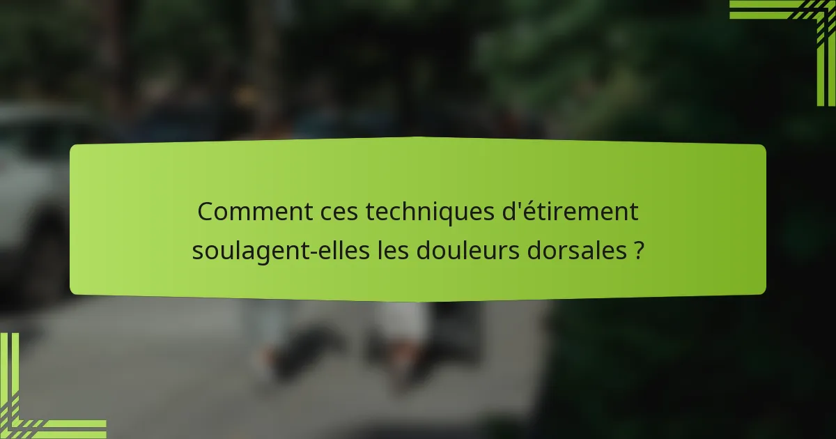 Comment ces techniques d'étirement soulagent-elles les douleurs dorsales ?