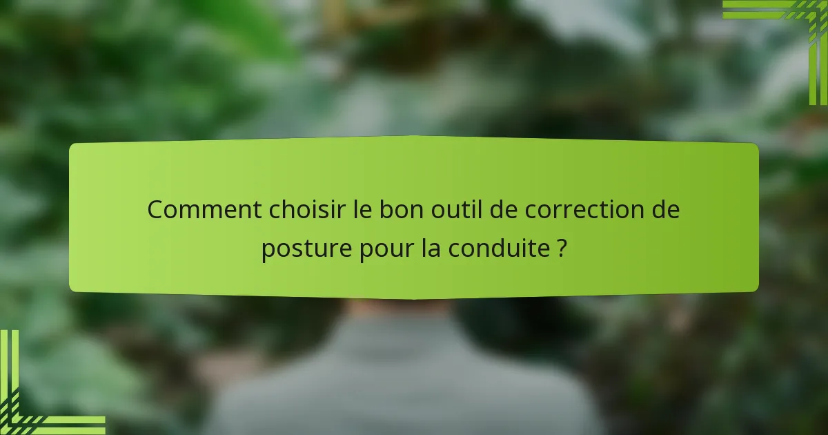 Comment choisir le bon outil de correction de posture pour la conduite ?