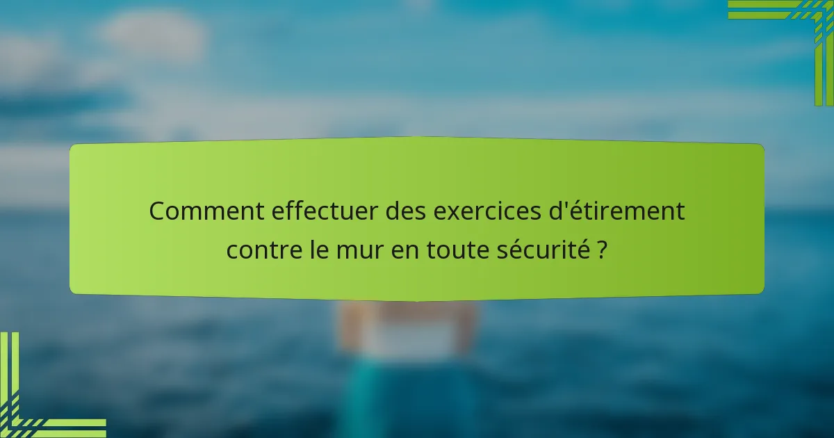Comment effectuer des exercices d'étirement contre le mur en toute sécurité ?