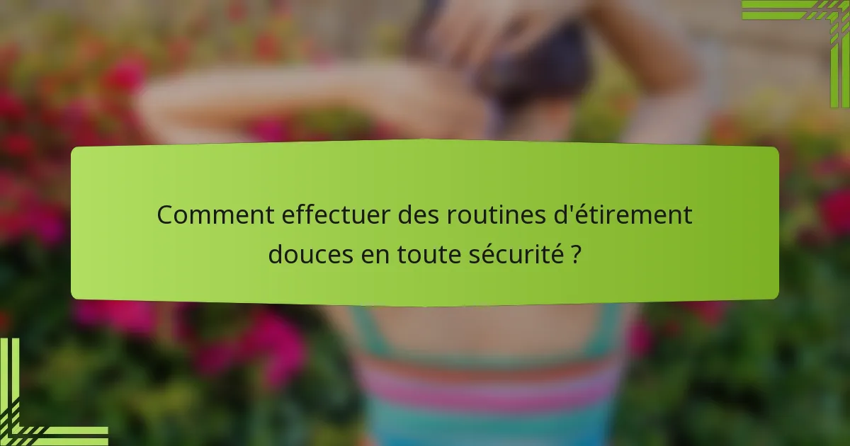 Comment effectuer des routines d'étirement douces en toute sécurité ?