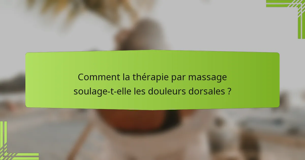 Comment la thérapie par massage soulage-t-elle les douleurs dorsales ?