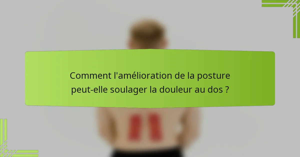 Comment l'amélioration de la posture peut-elle soulager la douleur au dos ?