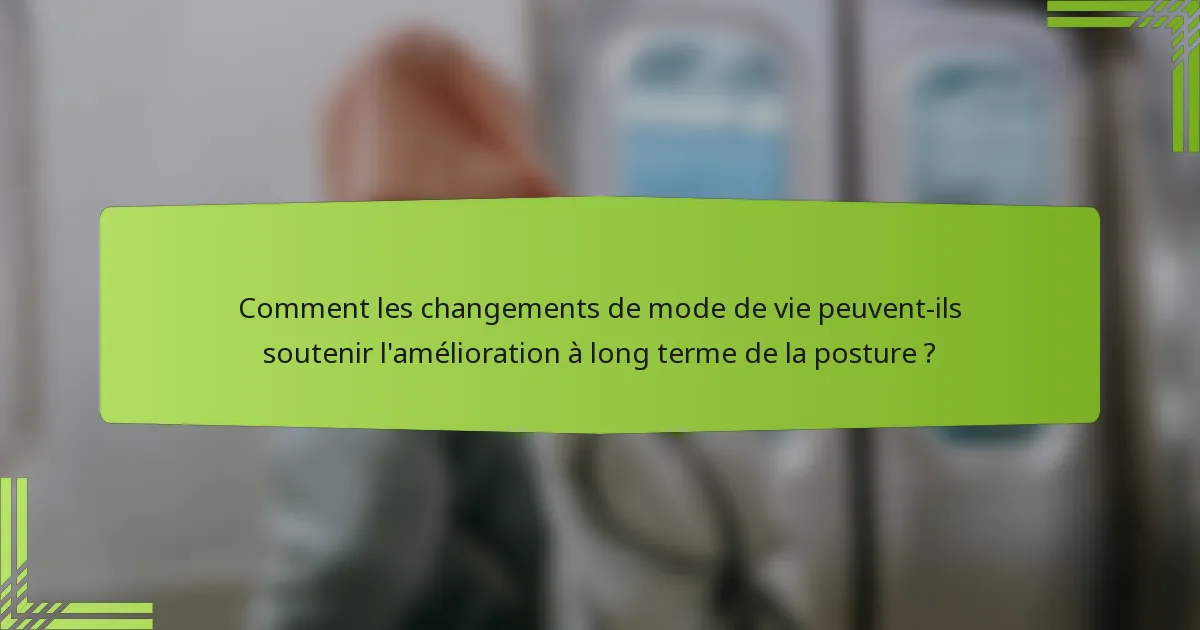 Comment les changements de mode de vie peuvent-ils soutenir l'amélioration à long terme de la posture ?