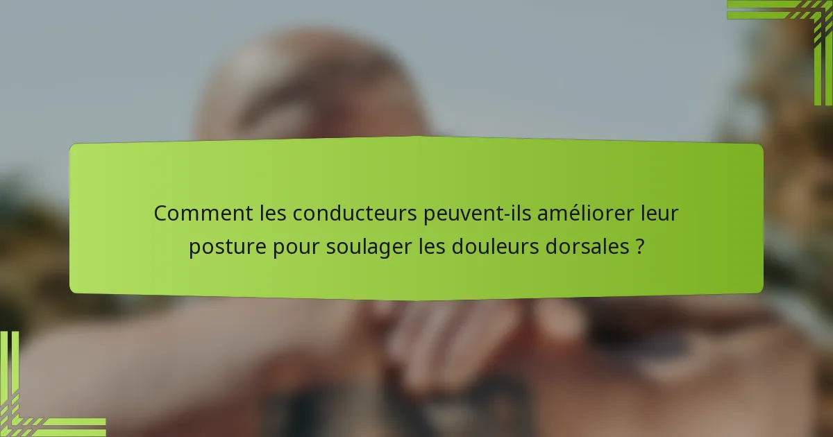Comment les conducteurs peuvent-ils améliorer leur posture pour soulager les douleurs dorsales ?