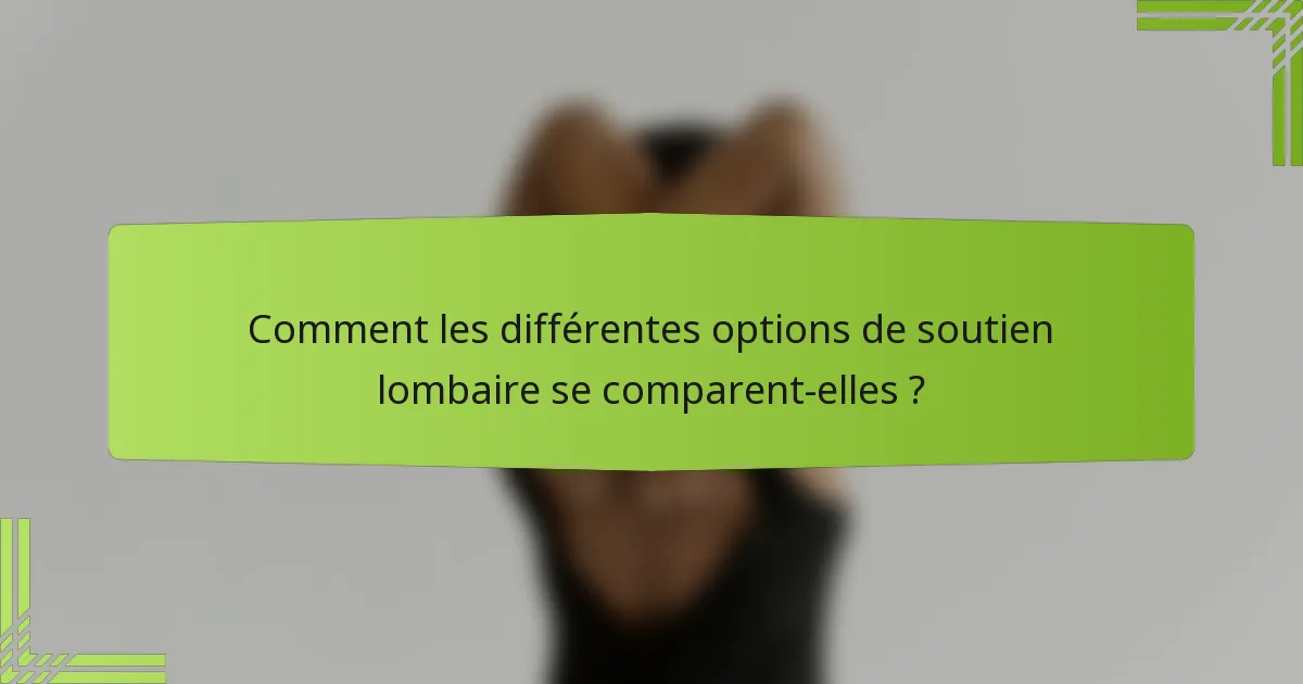 Comment les différentes options de soutien lombaire se comparent-elles ?