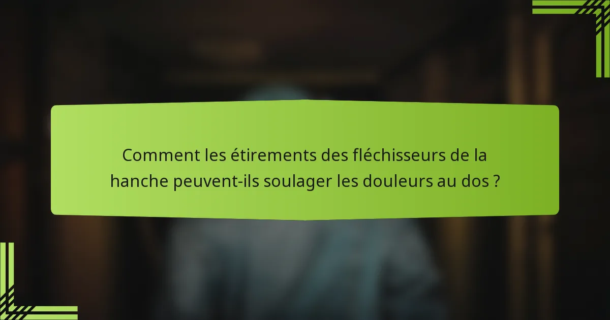 Comment les étirements des fléchisseurs de la hanche peuvent-ils soulager les douleurs au dos ?