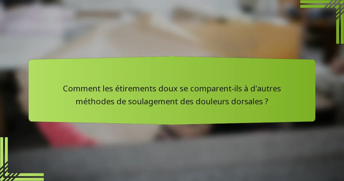 Comment les étirements doux se comparent-ils à d'autres méthodes de soulagement des douleurs dorsales ?