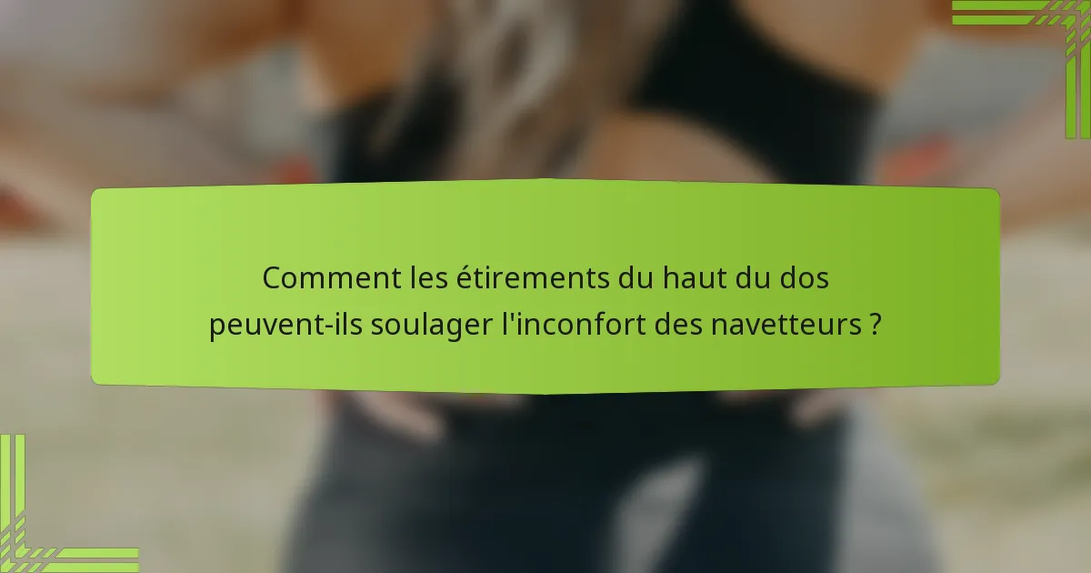 Comment les étirements du haut du dos peuvent-ils soulager l'inconfort des navetteurs ?