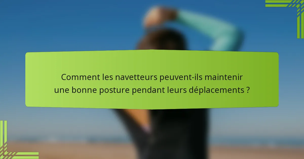 Comment les navetteurs peuvent-ils maintenir une bonne posture pendant leurs déplacements ?