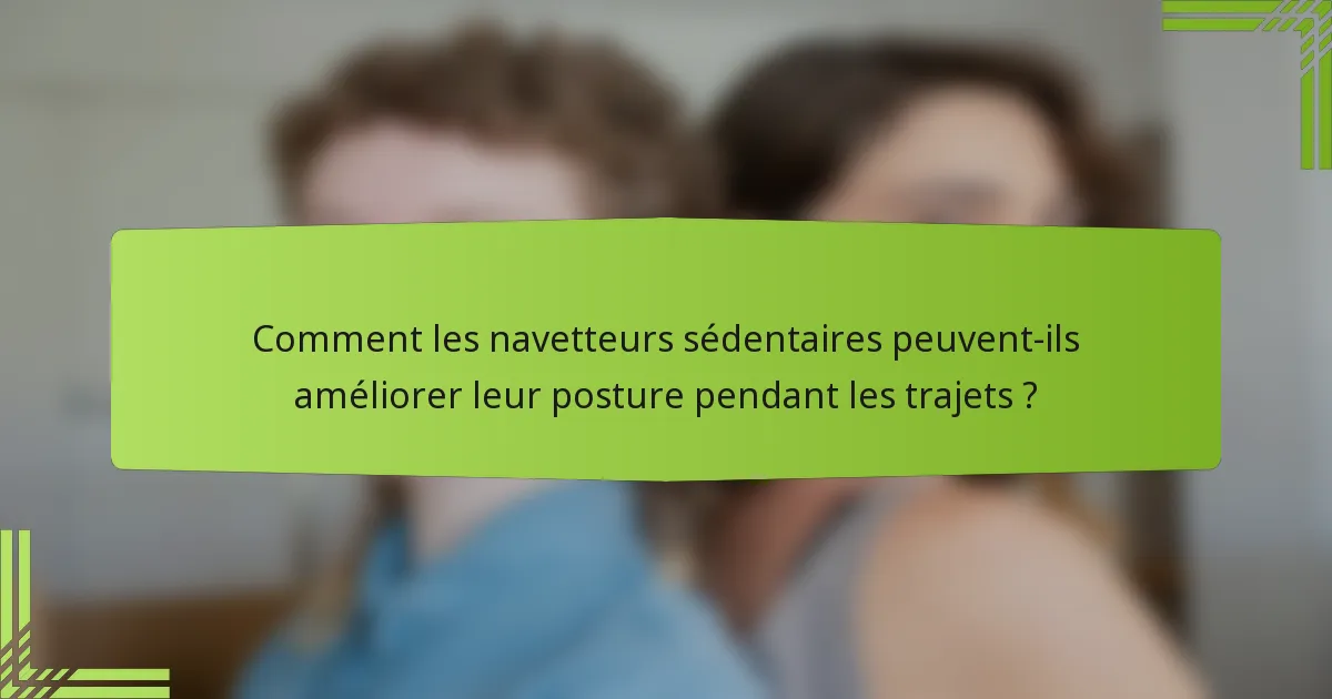 Comment les navetteurs sédentaires peuvent-ils améliorer leur posture pendant les trajets ?