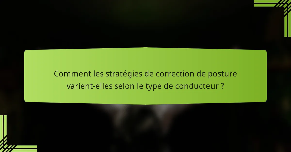 Comment les stratégies de correction de posture varient-elles selon le type de conducteur ?
