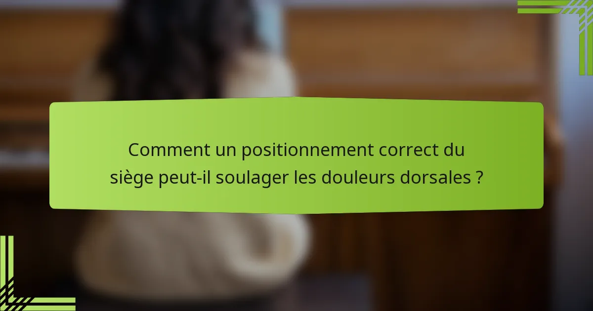 Comment un positionnement correct du siège peut-il soulager les douleurs dorsales ?