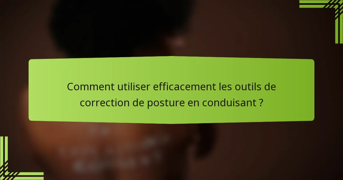 Comment utiliser efficacement les outils de correction de posture en conduisant ?