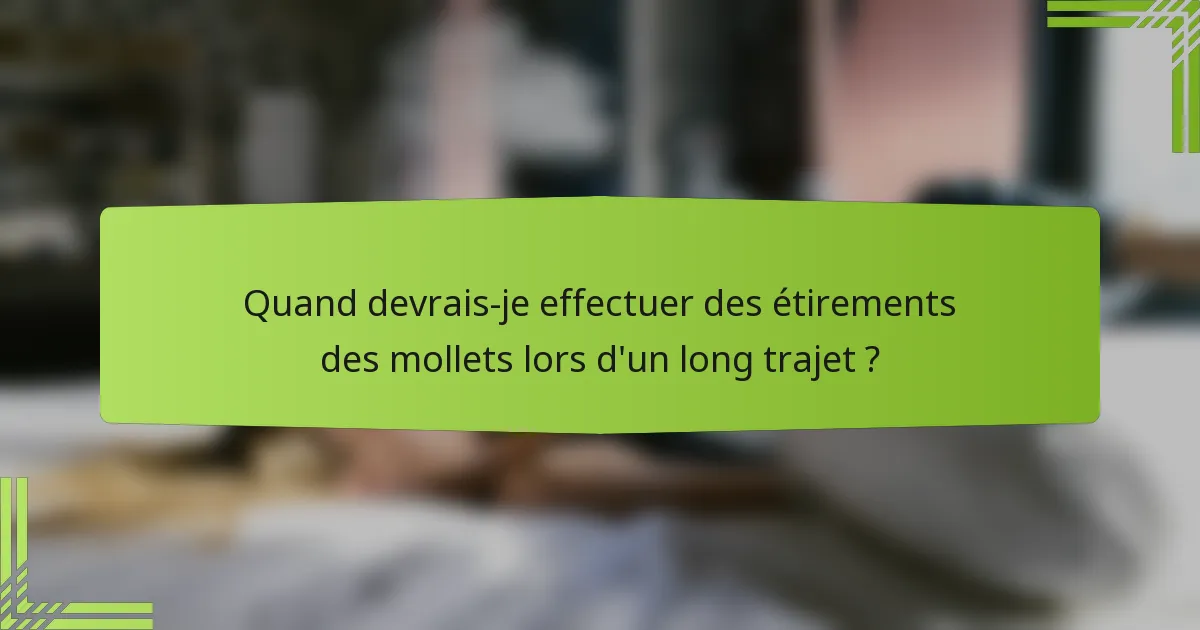 Quand devrais-je effectuer des étirements des mollets lors d'un long trajet ?
