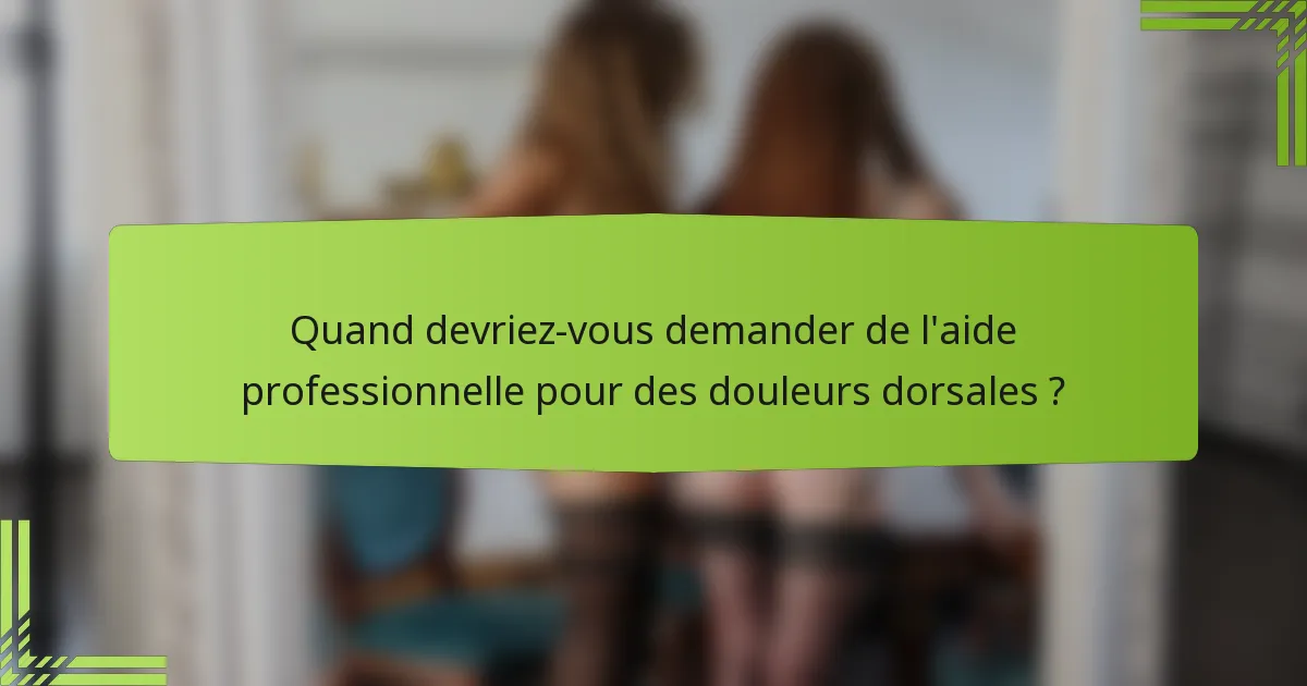 Quand devriez-vous demander de l'aide professionnelle pour des douleurs dorsales ?
