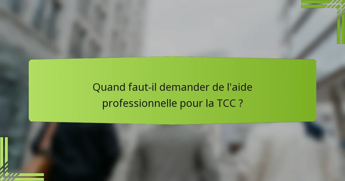 Quand faut-il demander de l'aide professionnelle pour la TCC ?