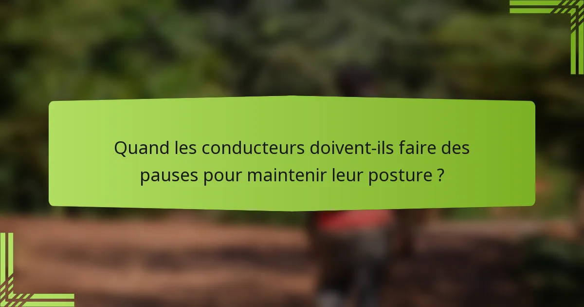 Quand les conducteurs doivent-ils faire des pauses pour maintenir leur posture ?