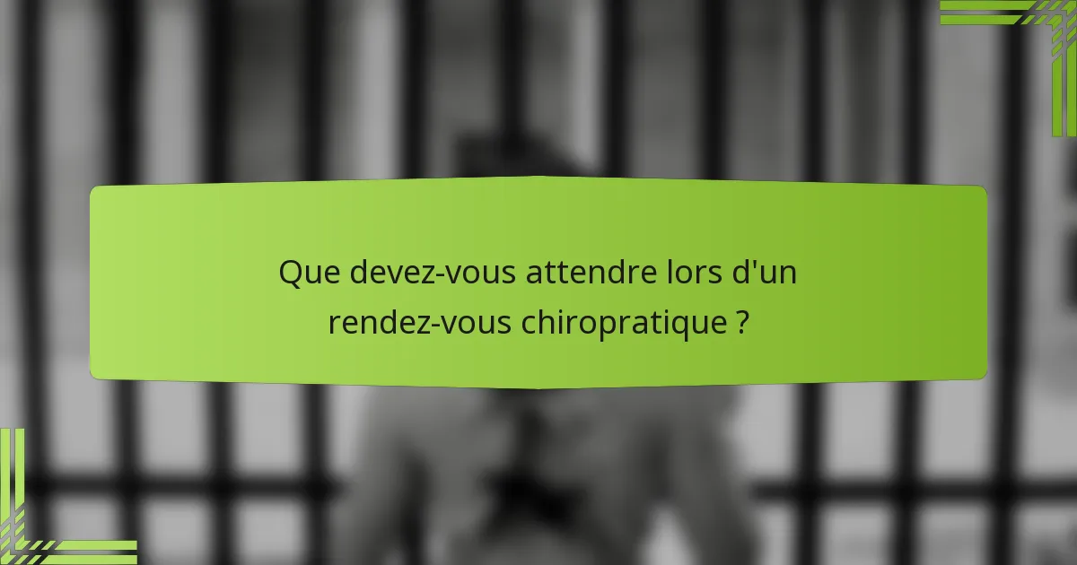 Que devez-vous attendre lors d'un rendez-vous chiropratique ?