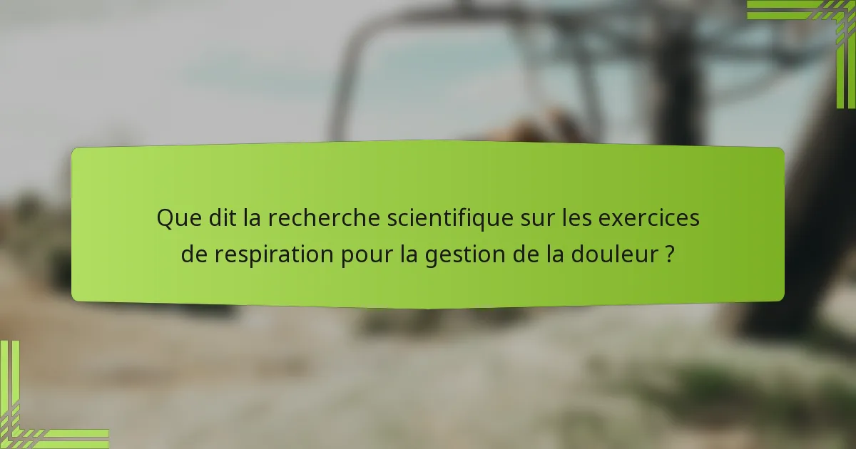 Que dit la recherche scientifique sur les exercices de respiration pour la gestion de la douleur ?
