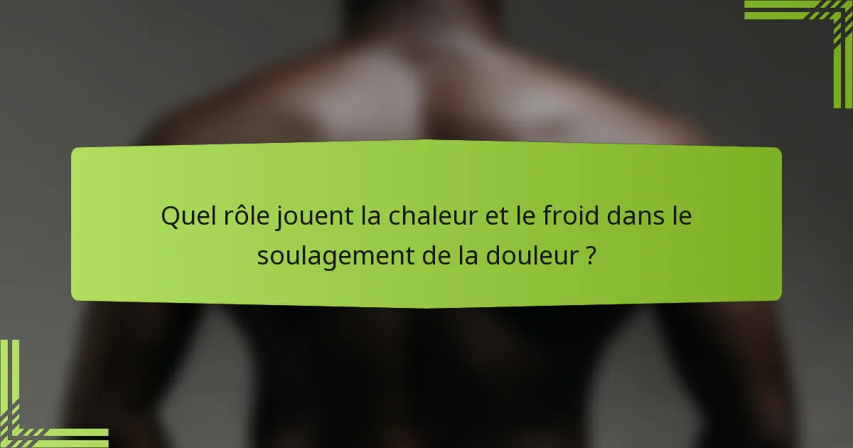 Quel rôle jouent la chaleur et le froid dans le soulagement de la douleur ?