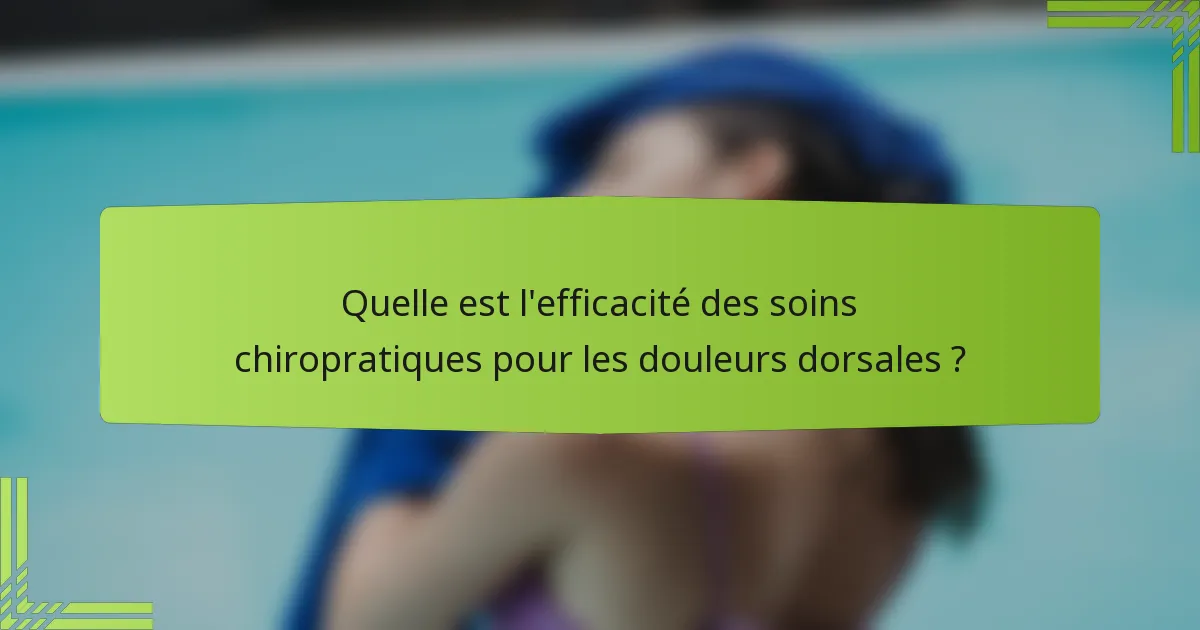 Quelle est l'efficacité des soins chiropratiques pour les douleurs dorsales ?