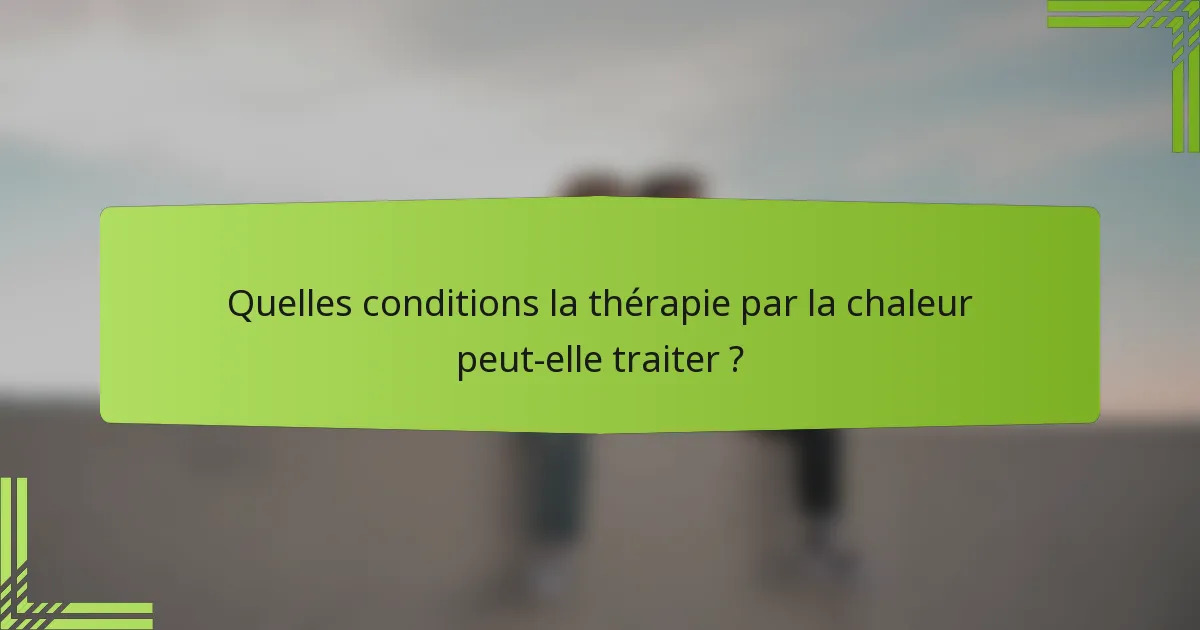 Quelles conditions la thérapie par la chaleur peut-elle traiter ?