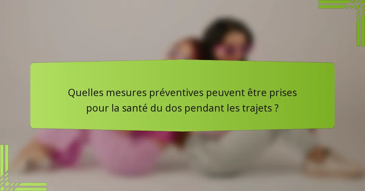 Quelles mesures préventives peuvent être prises pour la santé du dos pendant les trajets ?