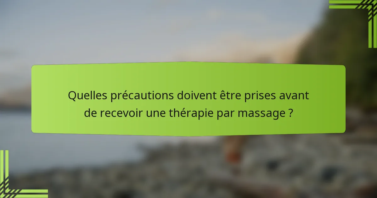 Quelles précautions doivent être prises avant de recevoir une thérapie par massage ?