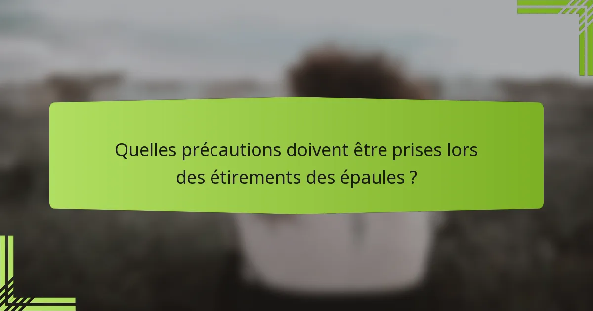 Quelles précautions doivent être prises lors des étirements des épaules ?