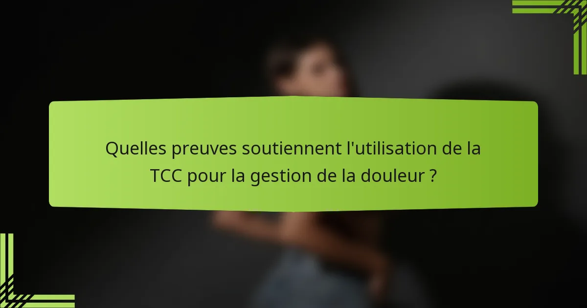 Quelles preuves soutiennent l'utilisation de la TCC pour la gestion de la douleur ?