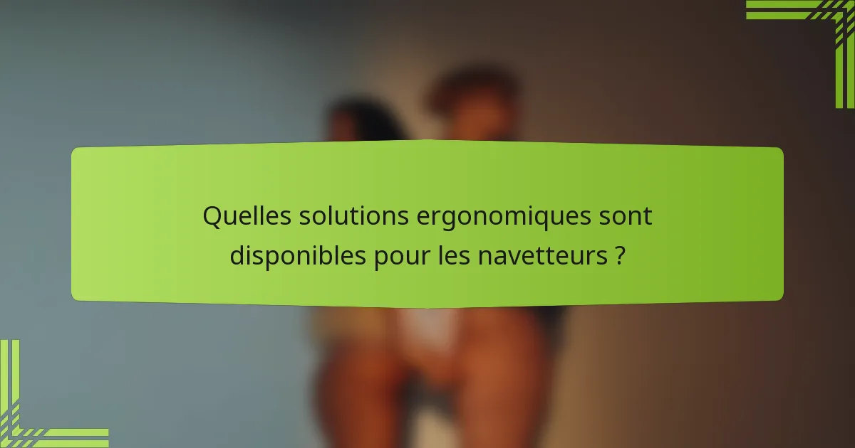 Quelles solutions ergonomiques sont disponibles pour les navetteurs ?