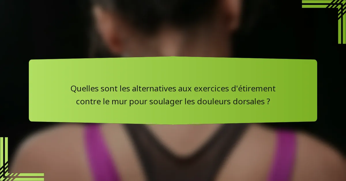 Quelles sont les alternatives aux exercices d'étirement contre le mur pour soulager les douleurs dorsales ?