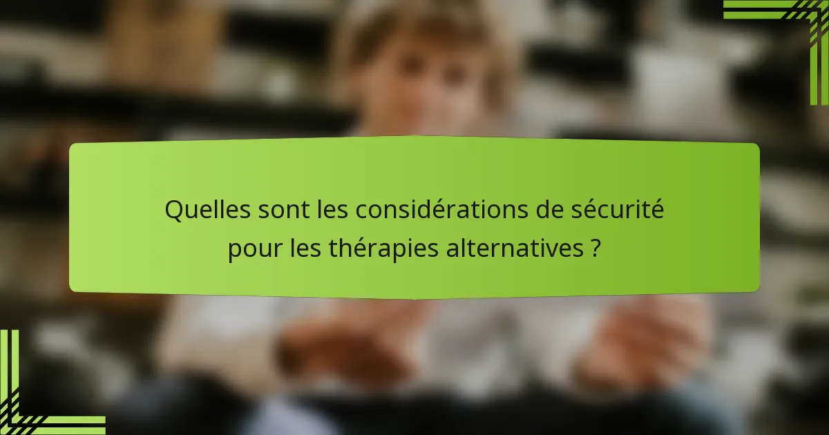 Quelles sont les considérations de sécurité pour les thérapies alternatives ?