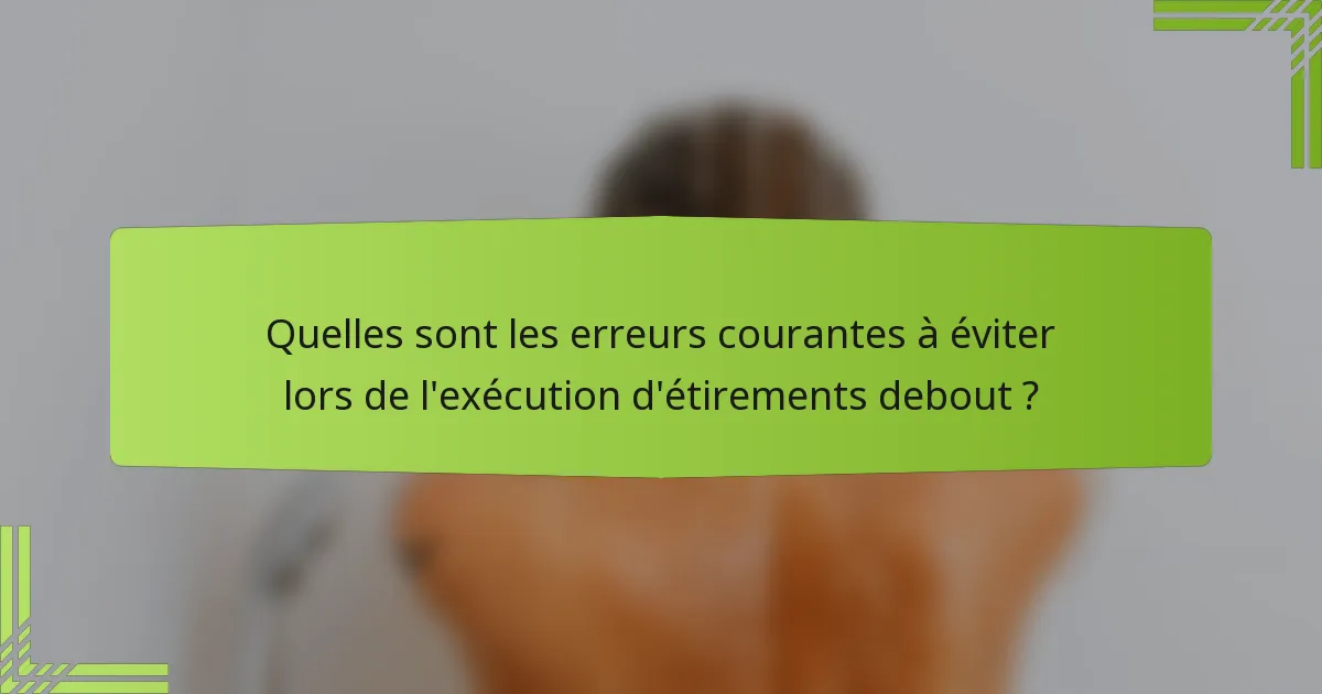 Quelles sont les erreurs courantes à éviter lors de l'exécution d'étirements debout ?
