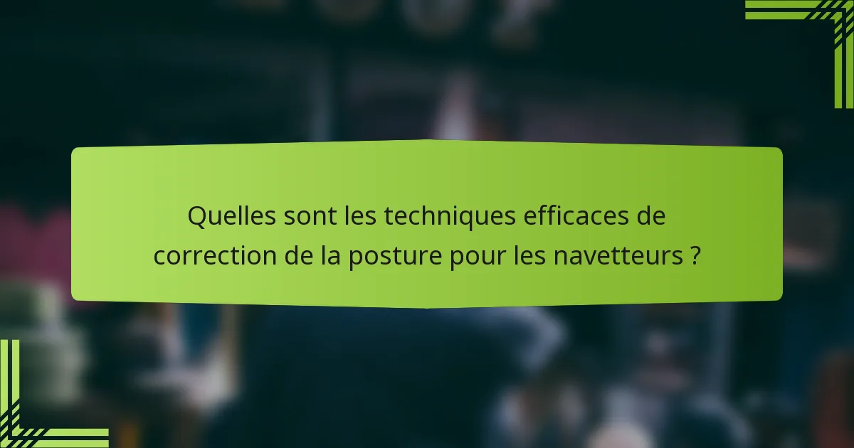 Quelles sont les techniques efficaces de correction de la posture pour les navetteurs ?