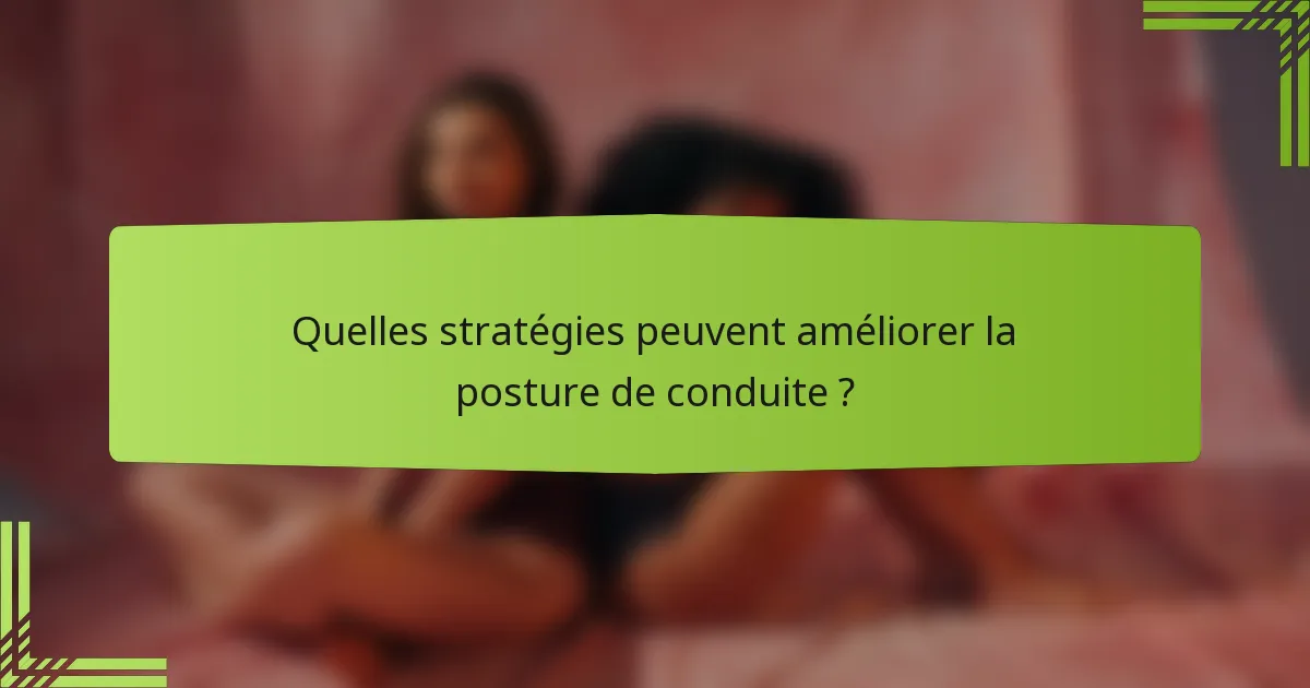 Quelles stratégies peuvent améliorer la posture de conduite ?