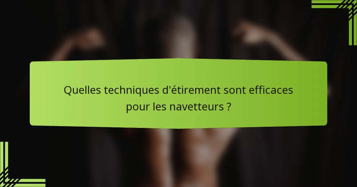 Quelles techniques d'étirement sont efficaces pour les navetteurs ?