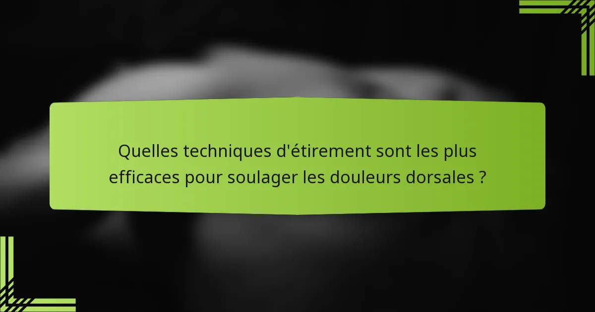Quelles techniques d'étirement sont les plus efficaces pour soulager les douleurs dorsales ?