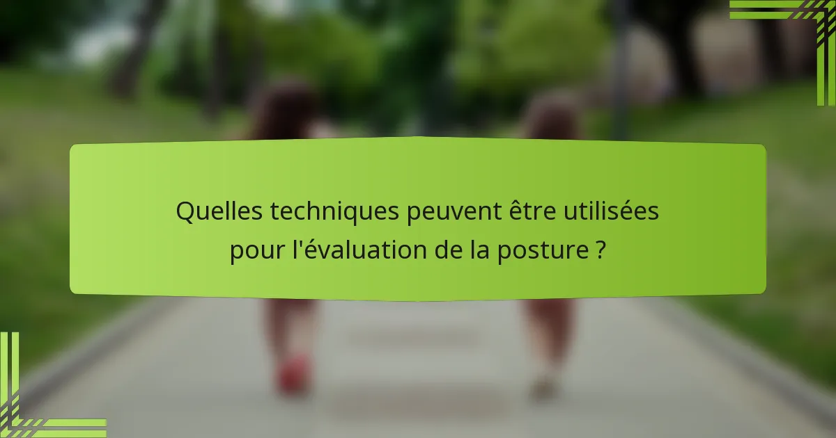 Quelles techniques peuvent être utilisées pour l'évaluation de la posture ?