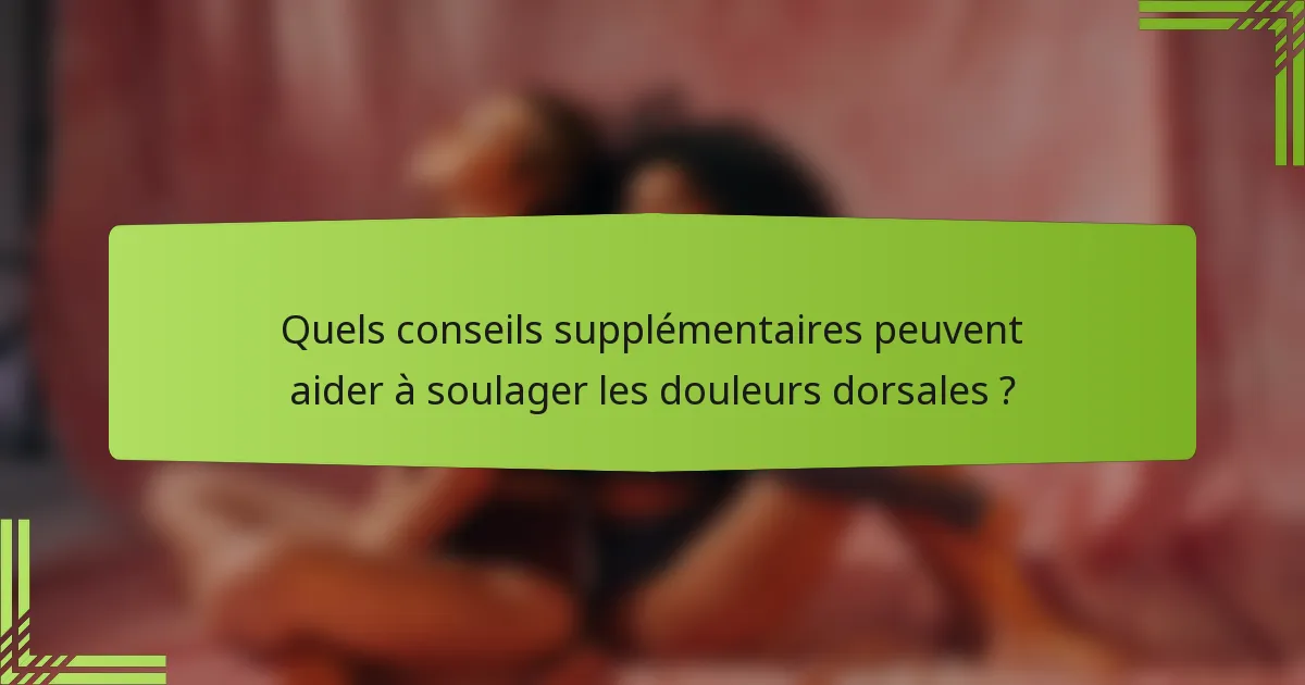 Quels conseils supplémentaires peuvent aider à soulager les douleurs dorsales ?