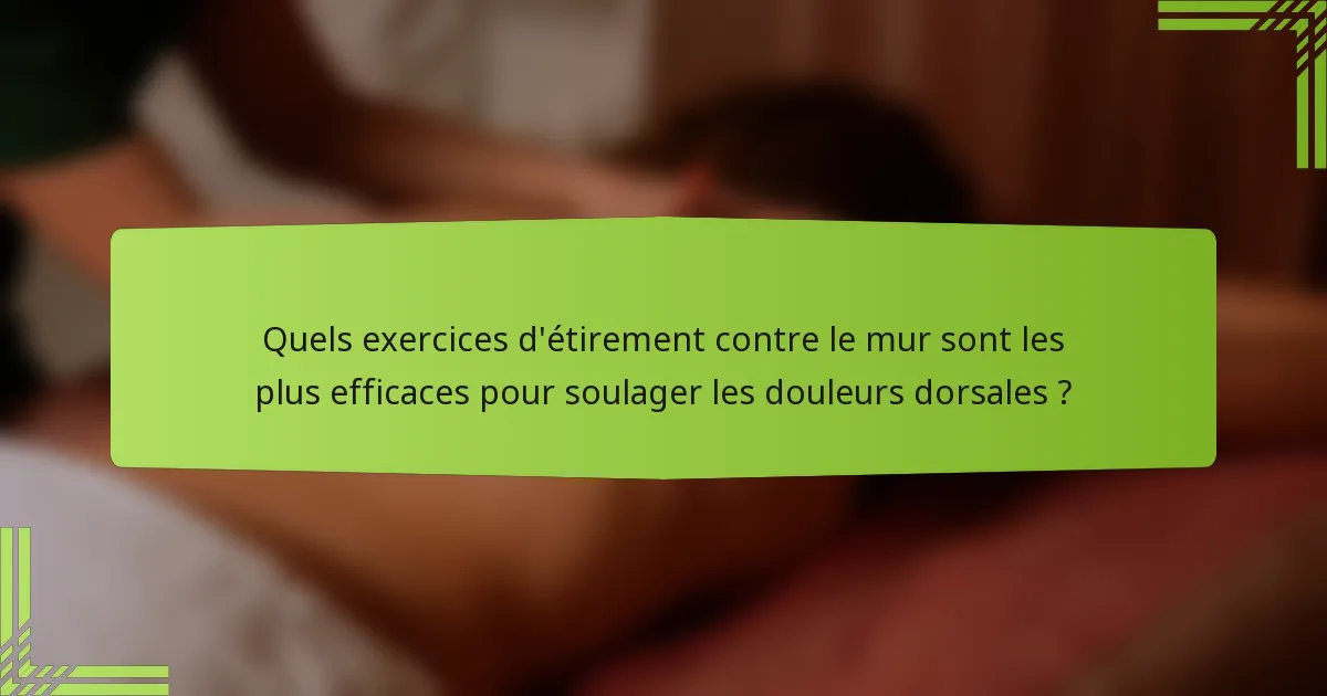 Quels exercices d'étirement contre le mur sont les plus efficaces pour soulager les douleurs dorsales ?