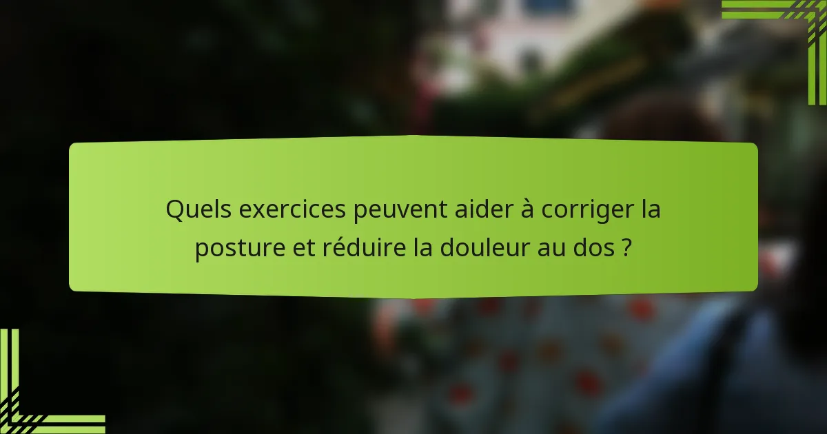 Quels exercices peuvent aider à corriger la posture et réduire la douleur au dos ?