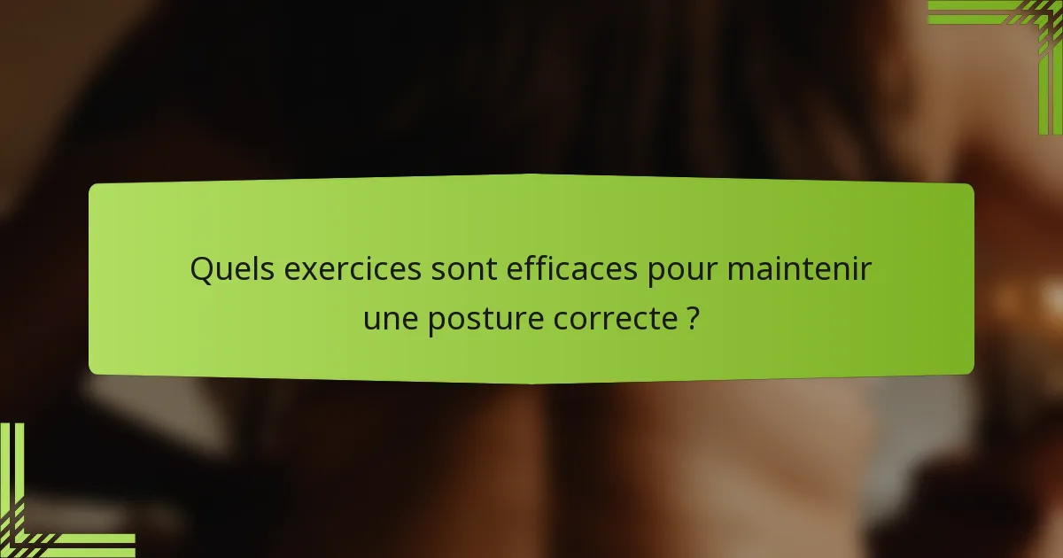 Quels exercices sont efficaces pour maintenir une posture correcte ?