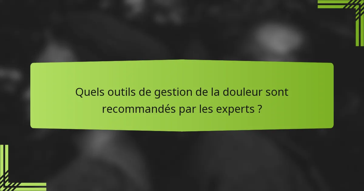 Quels outils de gestion de la douleur sont recommandés par les experts ?