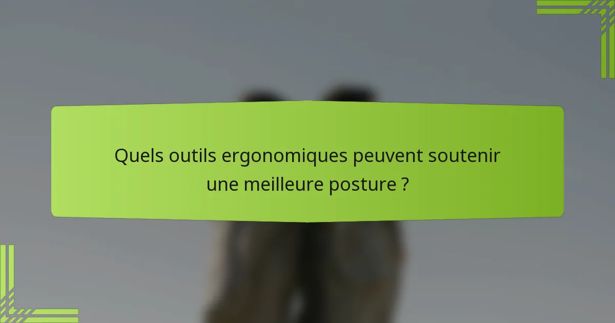 Quels outils ergonomiques peuvent soutenir une meilleure posture ?