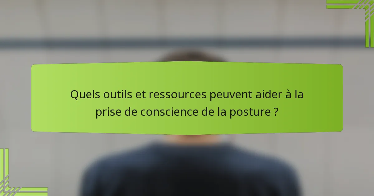 Quels outils et ressources peuvent aider à la prise de conscience de la posture ?