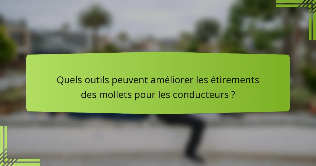 Quels outils peuvent améliorer les étirements des mollets pour les conducteurs ?
