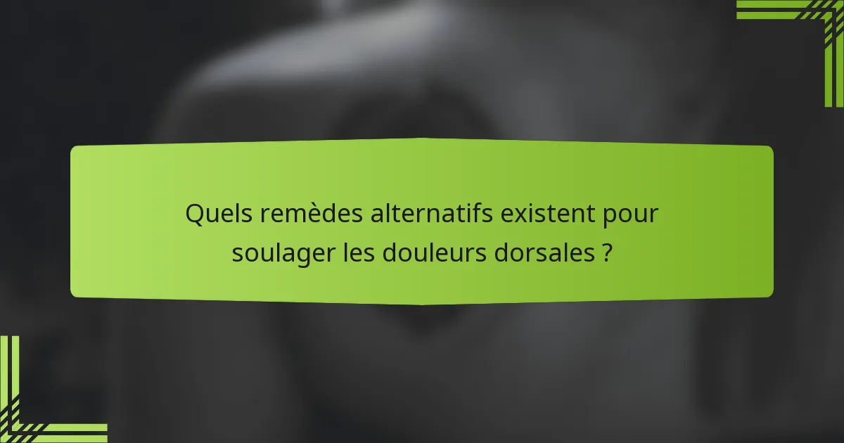 Quels remèdes alternatifs existent pour soulager les douleurs dorsales ?