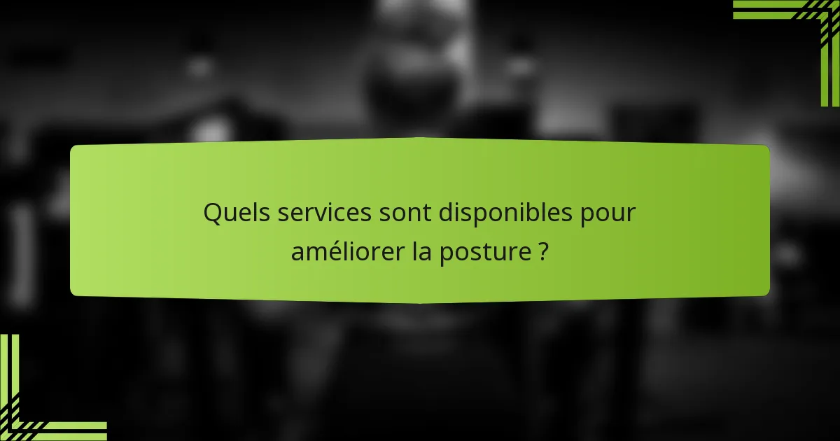 Quels services sont disponibles pour améliorer la posture ?